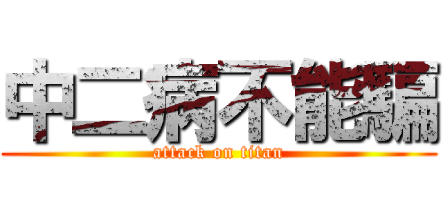 中二病不能騙 (attack on titan)