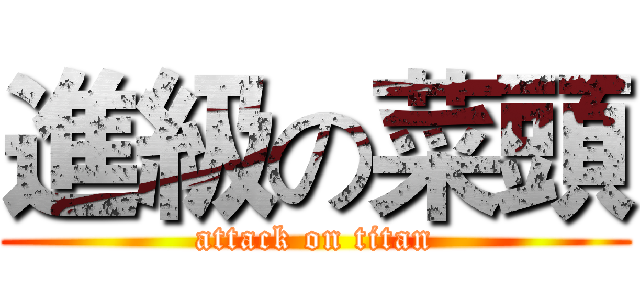 進級の菜頭 (attack on titan)