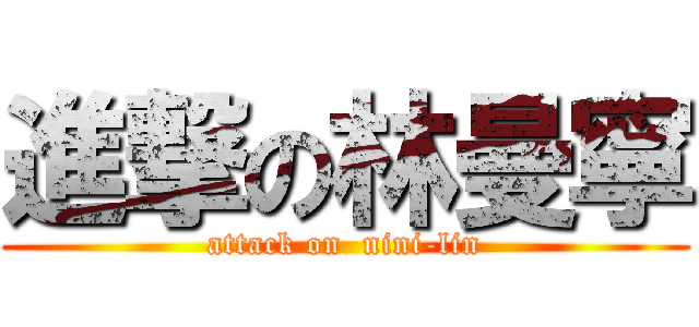 進撃の林曼寧 (attack on  nini-lin)