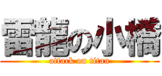 雷龍の小橋 (attack on titan)