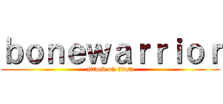 ｂｏｎｅｗａｒｒｉｏｒ (attack on titan)