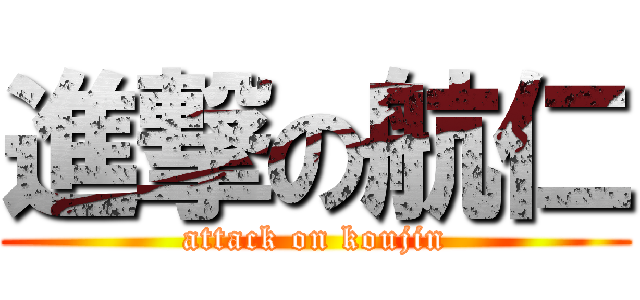 進撃の航仁 (attack on koujin)