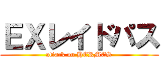 ＥＸレイドパス (attack on HERMES)