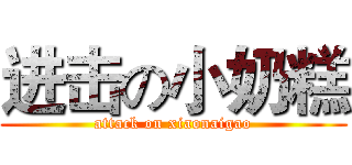 进击の小奶糕 (attack on xiaonaigao)