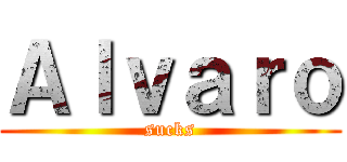 Ａｌｖａｒｏ (sucks)