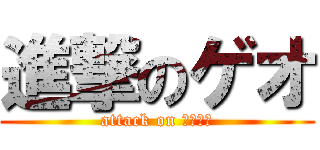 進撃のゲオ (attack on 　ｇｅｏ)