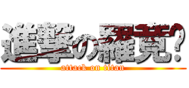 進撃の羅竟瑄 (attack on titan)