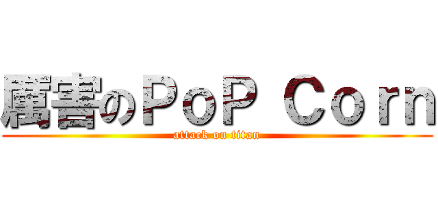 厲害のＰｏＰ Ｃｏｒｎ (attack on titan)