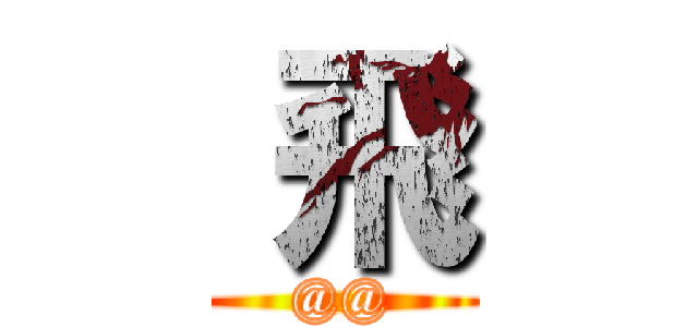  飛 (@@)
