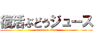 復活ぶどうジュース (attack on titan)