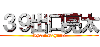 ３９出口亮太 (Ryota Deguchi)