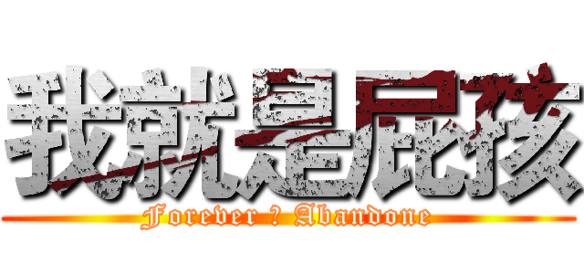 我就是屁孩 (Forever ★ Abandone)