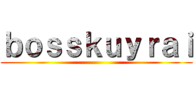 ｂｏｓｓｋｕｙｒａｉ ()