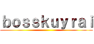 ｂｏｓｓｋｕｙｒａｉ ()