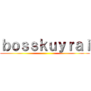 ｂｏｓｓｋｕｙｒａｉ ()