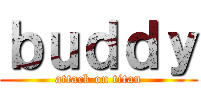 ｂｕｄｄｙ (attack on titan)