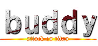 ｂｕｄｄｙ (attack on titan)