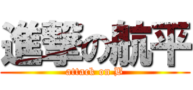 進撃の航平 (attack on B)