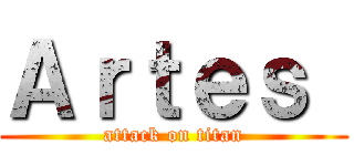 Ａｒｔｅｓ  (attack on titan)