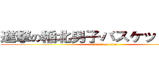 進撃の稲北男子バスケットボール (attack on titan)