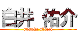 白井 佑介 (yusuke shirai)