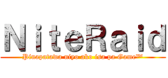 ＮｉｔｅＲａｉｄ (Pinapatawa niyo ako isa pa Game™)
