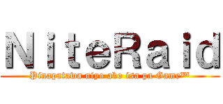 ＮｉｔｅＲａｉｄ (Pinapatawa niyo ako isa pa Game™)