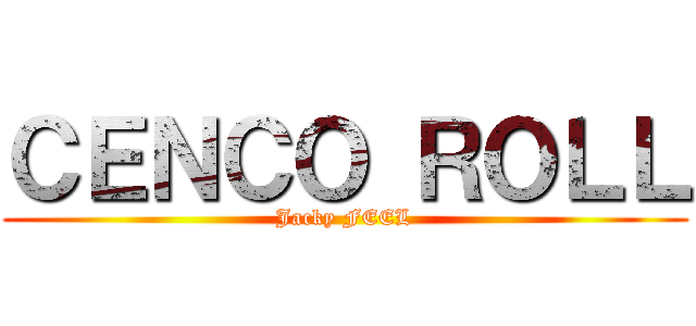 ＣＥＮＣＯ ＲＯＬＬ (Jacky FEEL)
