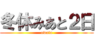 冬休みあと２日 (owata)