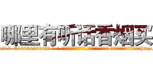 哪里有听话香烟买 (哪里有听话香烟买【电-话151x68344x817-Q1065427042元-吉-药-业】我们做的是长期生意,靠的是老客户长期支持 哪里有听话香烟买在发表了一篇http://sngk.net/nxNmG8

参考消息网我们做的是长期生意,靠的是老客户长期支持也许我们早该意识到，就连鲍勃·霍斯金斯（金球奖戏剧类电影男主角 
)