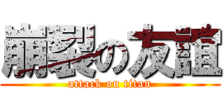 崩裂の友誼 (attack on titan)