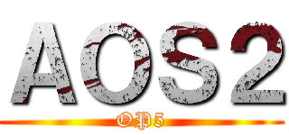 ＡＯＳ２ (OP5)