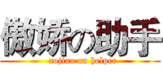 傲娇の助手 (  aojiao on helper)