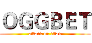 ＯＧＧＢＥＴ (attack on titan)