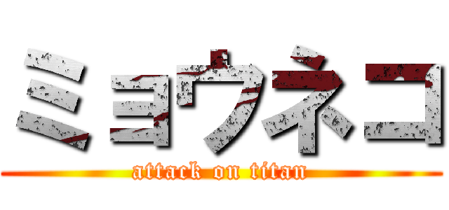 ミョウネコ (attack on titan)