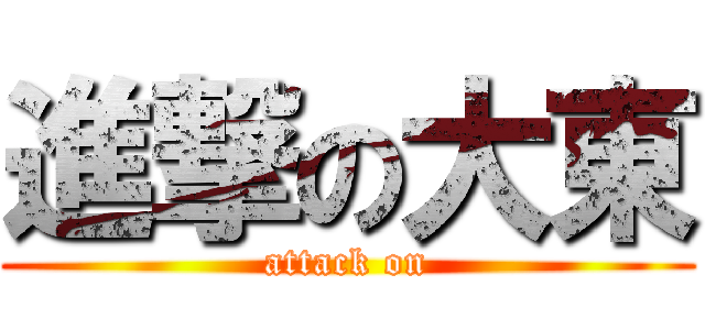 進撃の大東 (attack on)