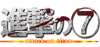 進撃の⑦ (attack on titan)