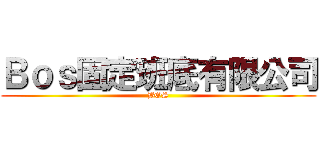 Ｂｏｓ固定班底有限公司 (BOS)