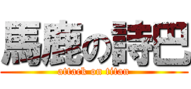 馬鹿の詩巴 (attack on titan)