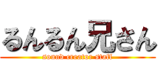 るんるん兄さん (sound creator staff)
