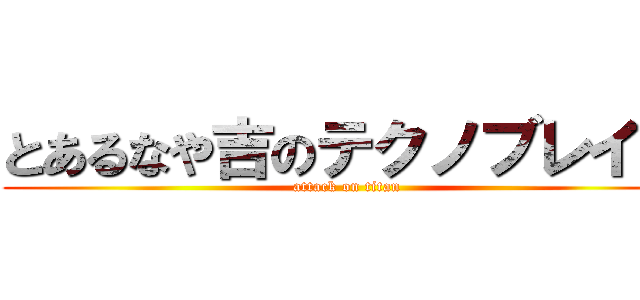 とあるなや吉のテクノブレイク (attack on titan)