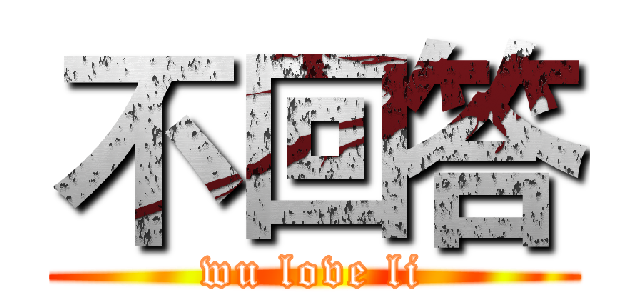 不回答 (wu love li)