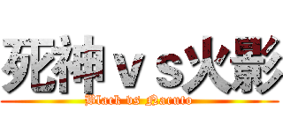 死神ｖｓ火影 (Black vs Naruto)