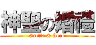 神聖の婚禮 (Stella & Aero)