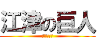 江津の巨人 (かじとうや)