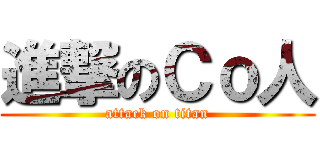 進撃のＣｏ人 (attack on titan)