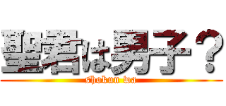 聖君は男子？ (shokun wa)