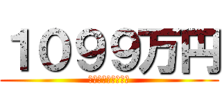 １０９９万円 (残りは１８４５万円)