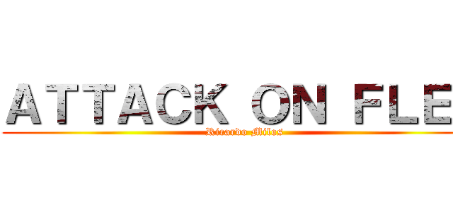 ＡＴＴＡＣＫ ＯＮ ＦＬＥＸ (Ricardo Milos)