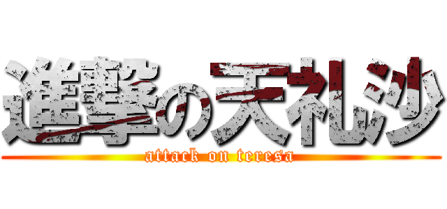 進撃の天礼沙 (attack on teresa)